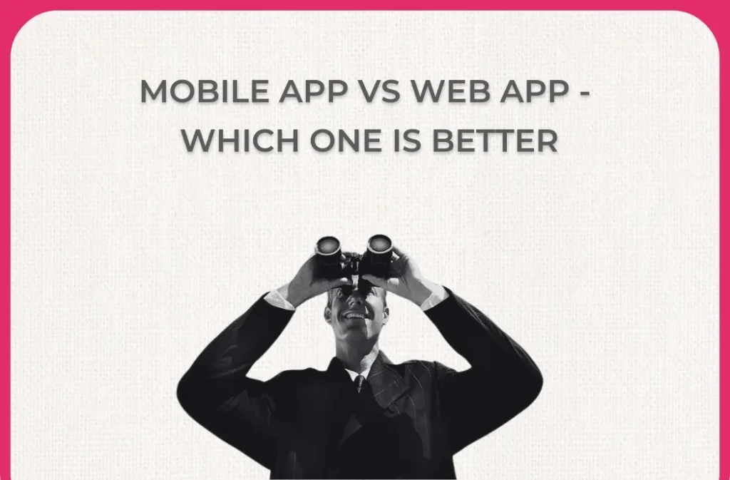 Mobile App vs Web App – Which One is Better