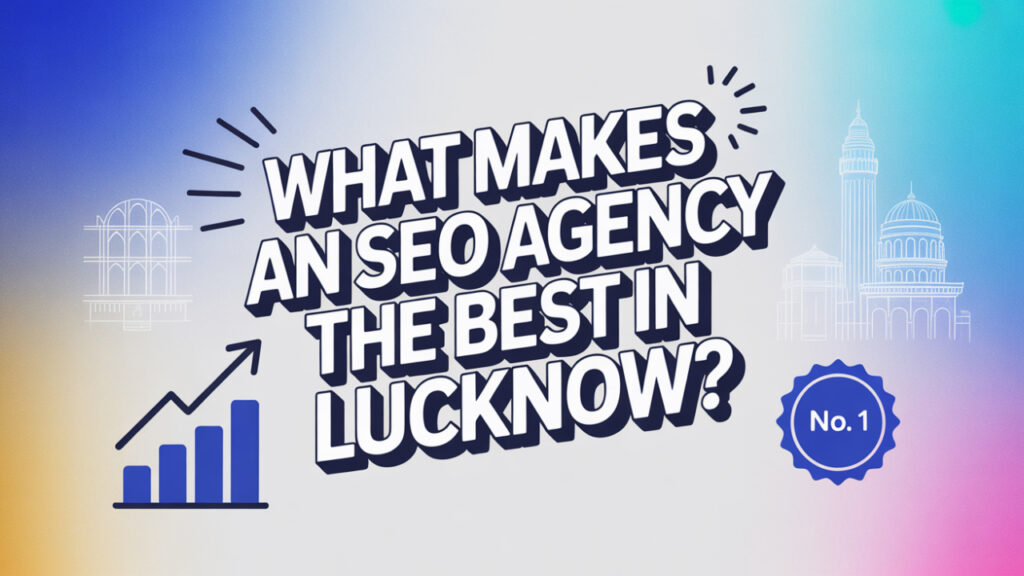 What Makes an SEO Agency the Best in Lucknow?