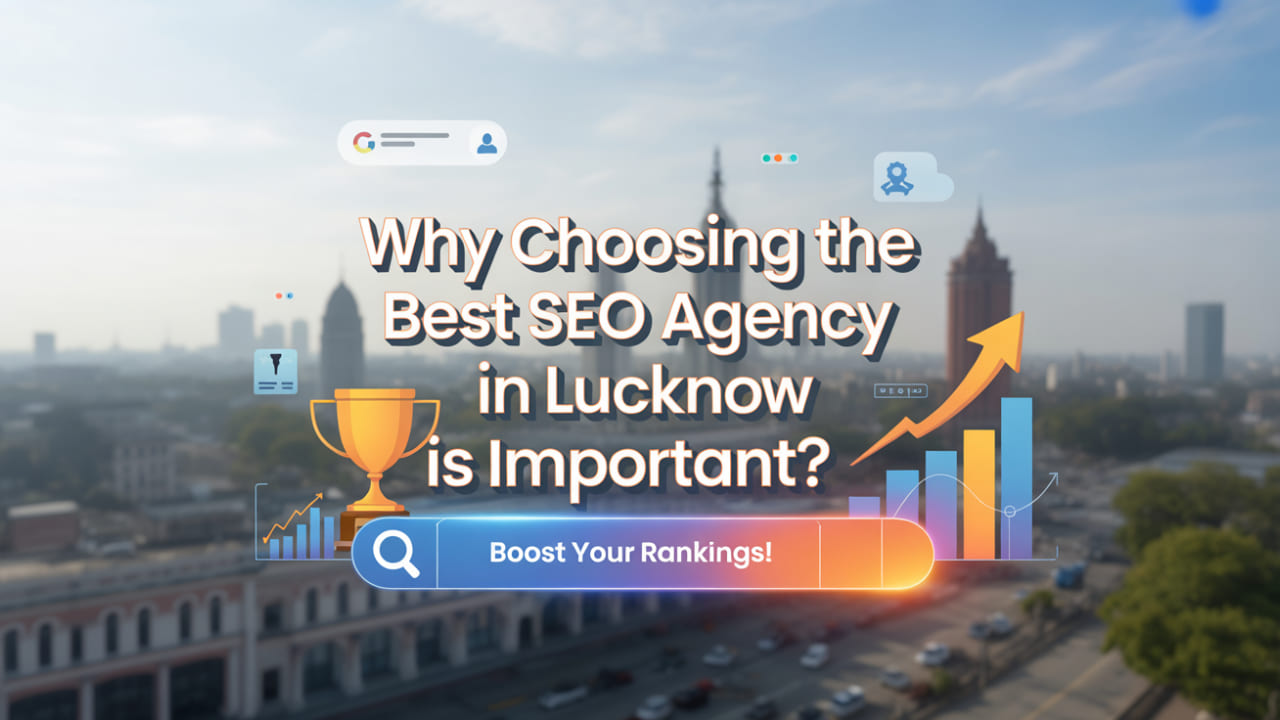 Why Choosing the Best SEO Agency in Lucknow Is Important