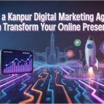 How a Kanpur Digital Marketing Agency Can Transform Your Online Presence